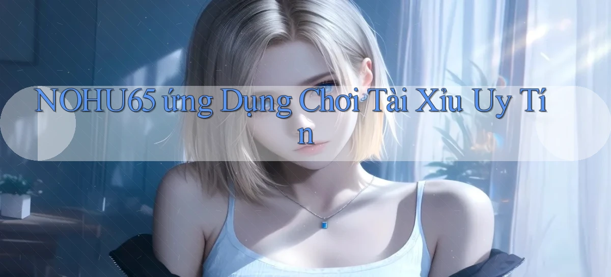 nohu65   Website Game   Đăng Nhập Mở 24 Giờ