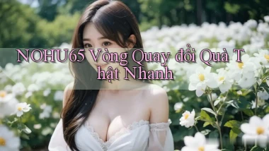 nohu65  vòng quay đổi quà thật nhanh