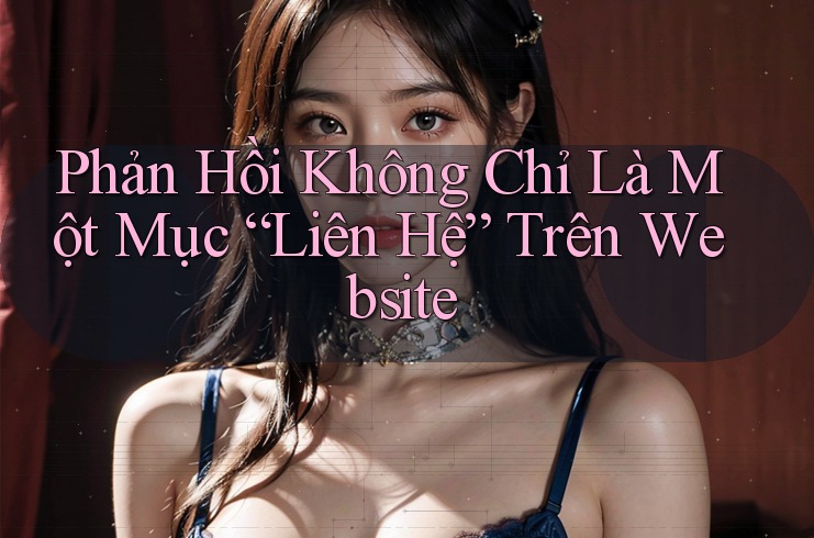 Phản Hồi Không Chỉ Là Một Mục “Liên Hệ” Trên Website Phản Hồi Không Chỉ Là Một Mục “Liên Hệ” Trên Website