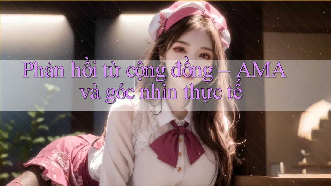 Phản hồi từ cộng đồng – AMA và góc nhìn thực tế Phản hồi từ cộng đồng – AMA và góc nhìn thực tế