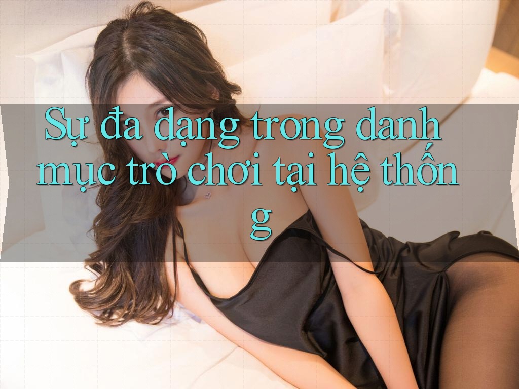 Sự đa dạng trong danh mục trò chơi tại hệ thống Sự đa dạng trong danh mục trò chơi tại hệ thống