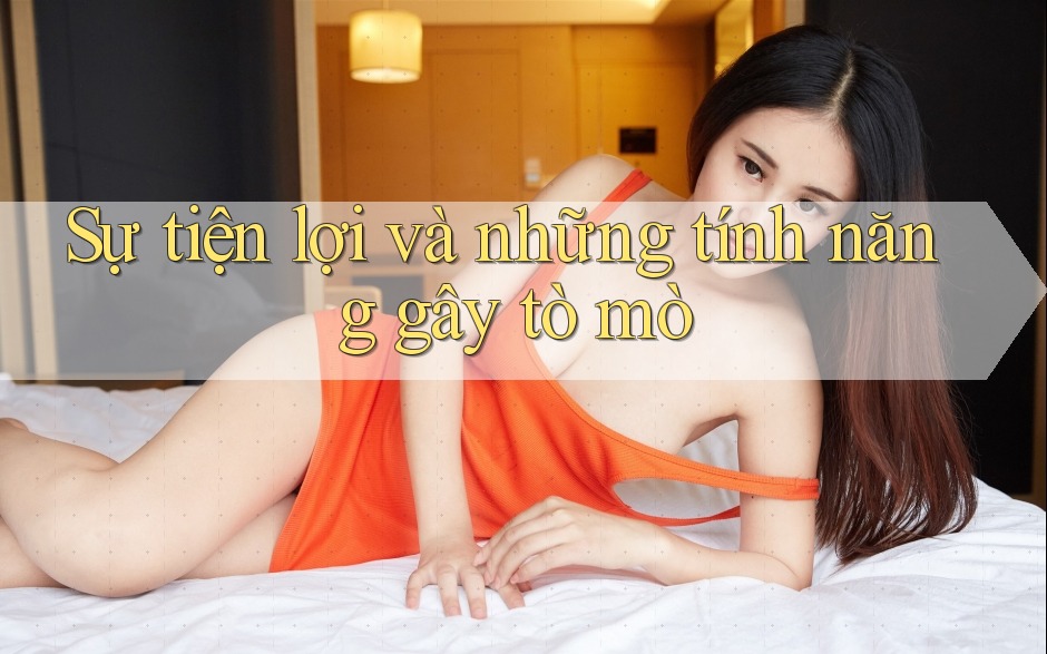 Sự tiện lợi và những tính năng gây tò mò Sự tiện lợi và những tính năng gây tò mò