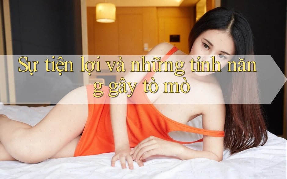 Sự tiện lợi và những tính năng gây tò mò Sự tiện lợi và những tính năng gây tò mò