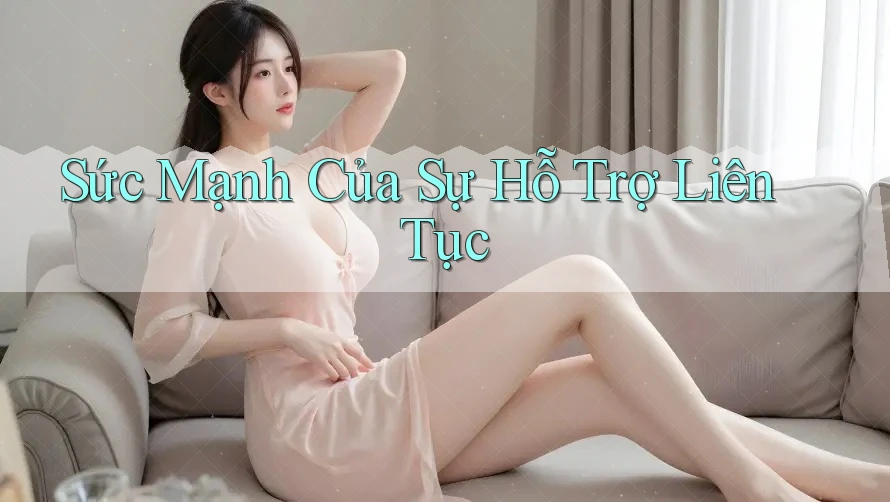 Sức Mạnh Của Sự Hỗ Trợ Liên Tục Sức Mạnh Của Sự Hỗ Trợ Liên Tục