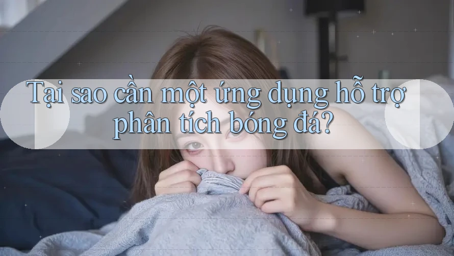 Tại sao cần một ứng dụng hỗ trợ phân tích bóng đá? Tại sao cần một ứng dụng hỗ trợ phân tích bóng đá?