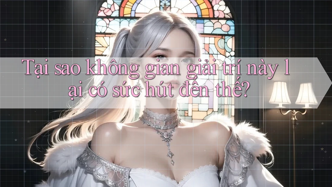 Tại sao không gian giải trí này lại có sức hút đến thế? Tại sao không gian giải trí này lại có sức hút đến thế?