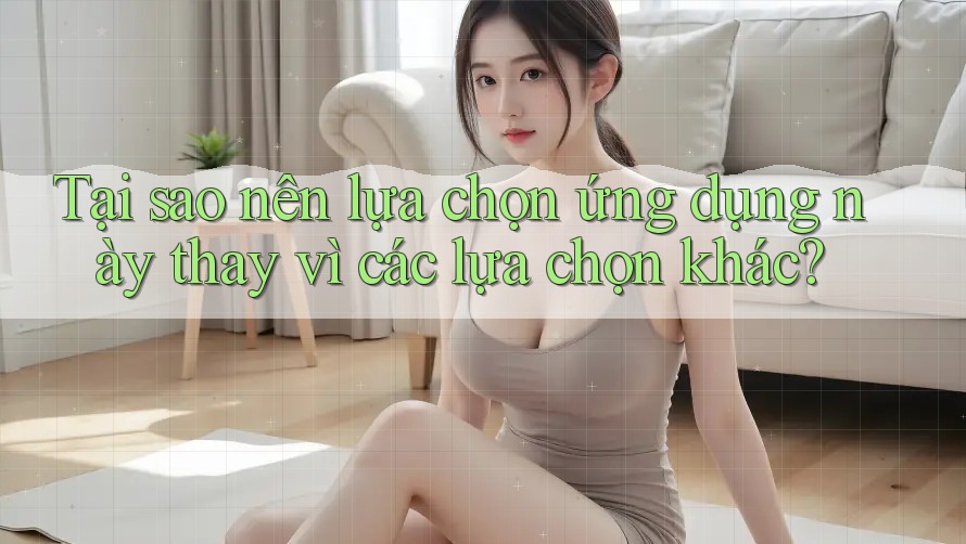 Tại sao nên lựa chọn ứng dụng này thay vì các lựa chọn khác? Tại sao nên lựa chọn ứng dụng này thay vì các lựa chọn khác?