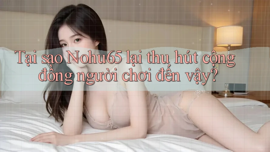 Tại sao Nohu65 lại thu hút cộng đồng người chơi đến vậy? Tại sao Nohu65 lại thu hút cộng đồng người chơi đến vậy?
