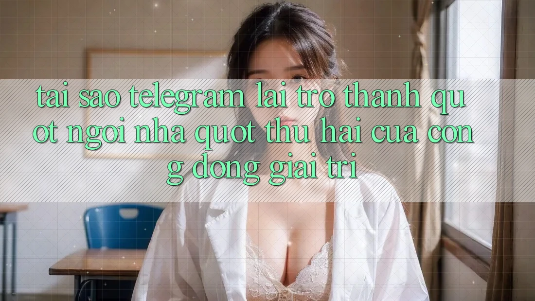 Tại sao Telegram lại trở thành " ngôi nhà" thứ hai của cộng đồng giải trí? Tại sao Telegram lại trở thành " ngôi nhà" thứ hai của cộng đồng giải trí?