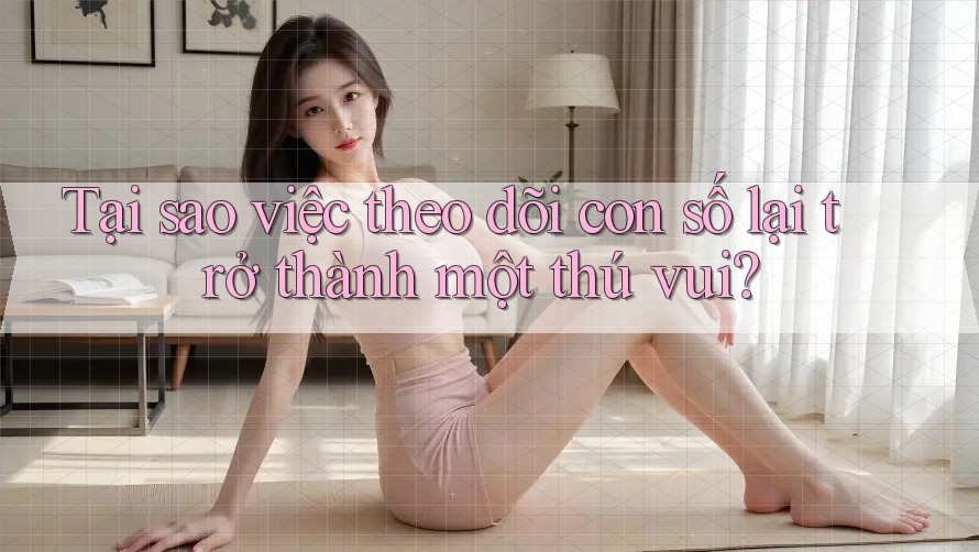 Tại sao việc theo dõi con số lại trở thành một thú vui? Tại sao việc theo dõi con số lại trở thành một thú vui?