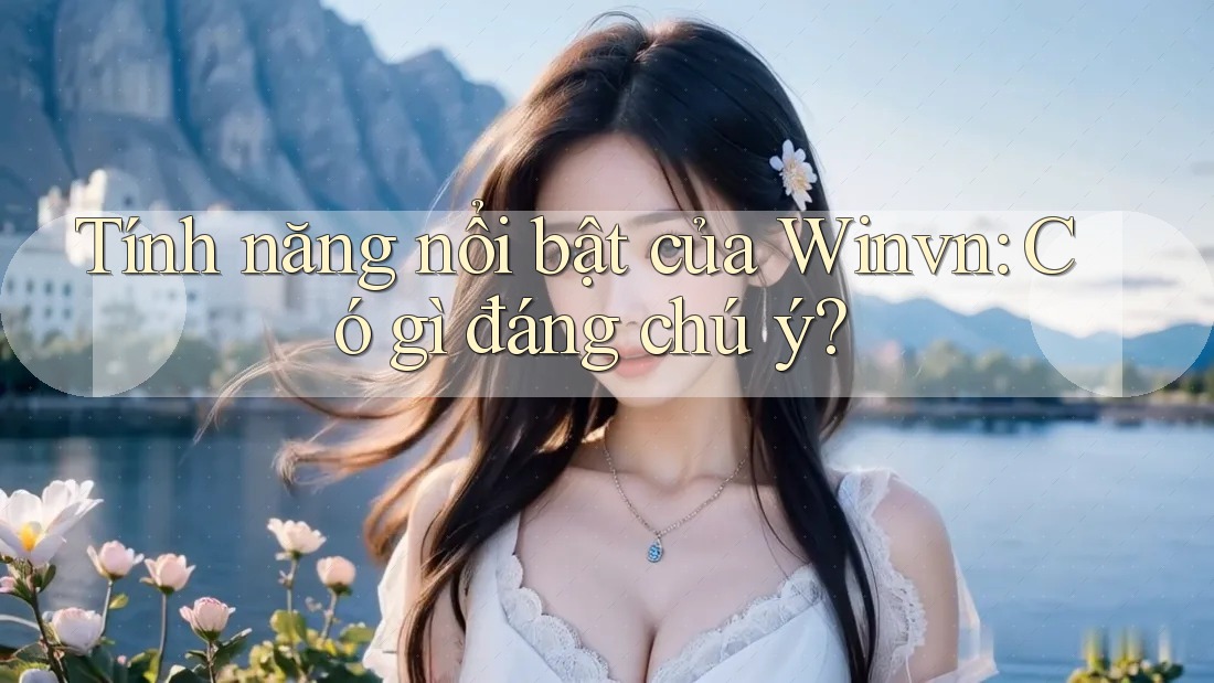Tính năng nổi bật của Winvn: Có gì đáng chú ý? Tính năng nổi bật của Winvn: Có gì đáng chú ý?