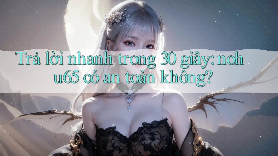 Trả lời nhanh trong 30 giây: nohu65 có an toàn không? Trả lời nhanh trong 30 giây: nohu65 có an toàn không?