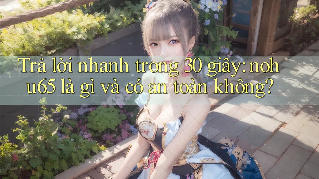 Trả lời nhanh trong 30 giây: nohu65 là gì và có an toàn không? Trả lời nhanh trong 30 giây: nohu65 là gì và có an toàn không?