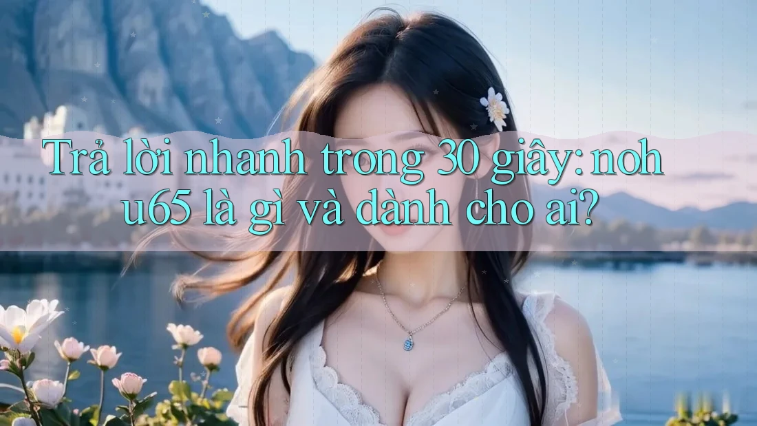 Trả lời nhanh trong 30 giây: nohu65 là gì và dành cho ai? Trả lời nhanh trong 30 giây: nohu65 là gì và dành cho ai?
