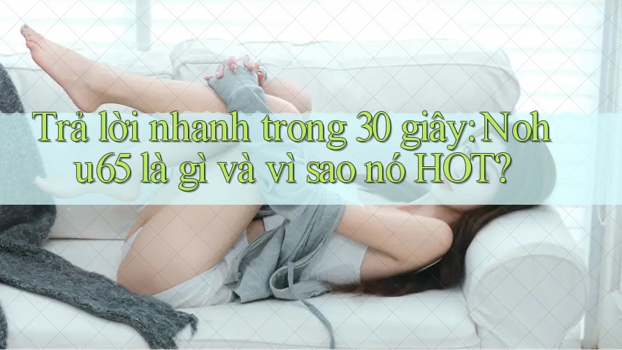 Trả lời nhanh trong 30 giây: Nohu65 là gì và vì sao nó HOT? Trả lời nhanh trong 30 giây: Nohu65 là gì và vì sao nó HOT?