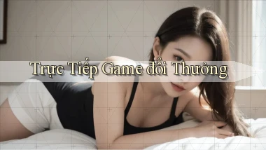 Trực tiếp Game đổi thưởng