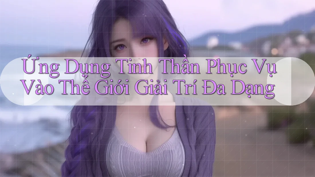 Ứng Dụng Tinh Thần Phục Vụ Vào Thế Giới Giải Trí Đa Dạng