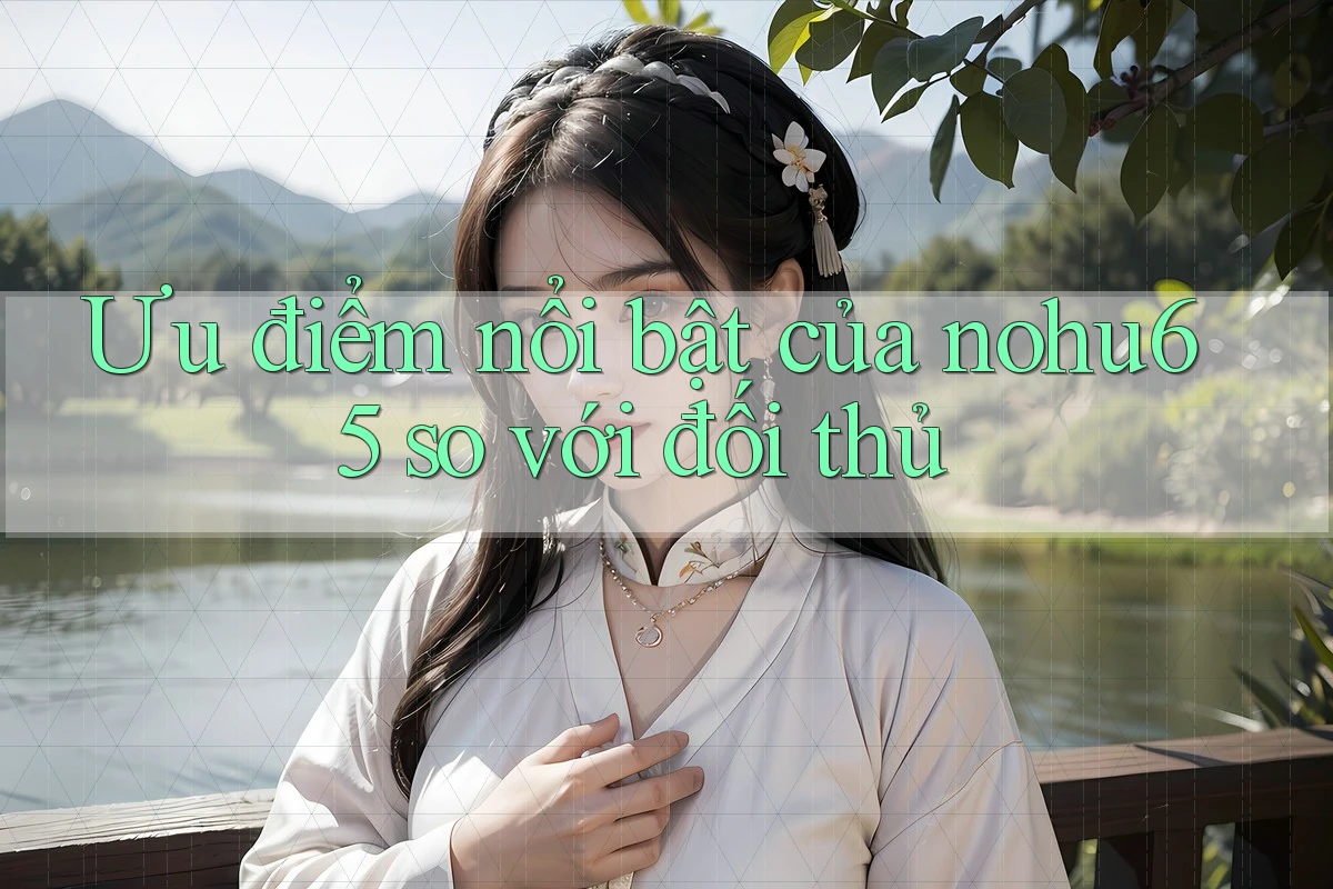 Ưu điểm nổi bật của nohu65 so với đối thủ Ưu điểm nổi bật của nohu65 so với đối thủ