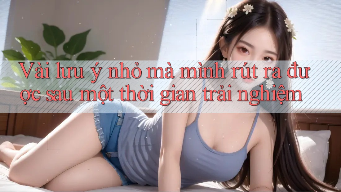 Vài lưu ý nhỏ mà mình rút ra được sau một thời gian trải nghiệm