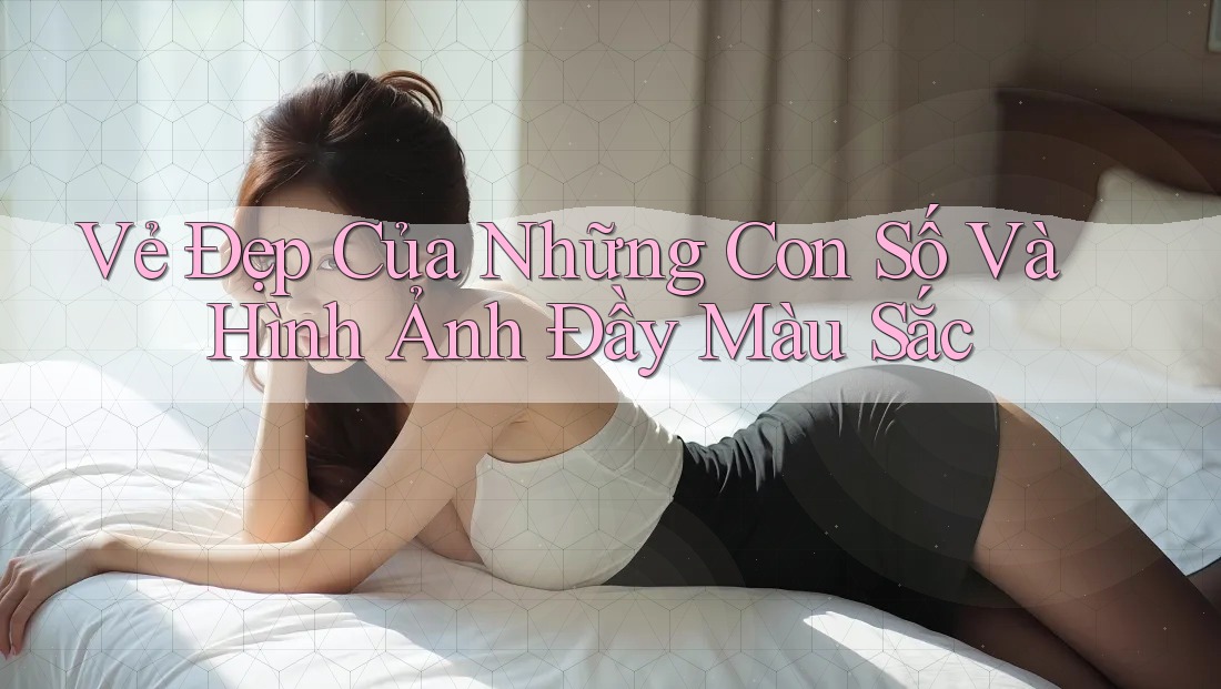 Vẻ Đẹp Của Những Con Số Và Hình Ảnh Đầy Màu Sắc Vẻ Đẹp Của Những Con Số Và Hình Ảnh Đầy Màu Sắc