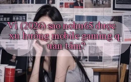 Vì (2026) sao nohu65 được xu hướng mobile gaming quan tâm