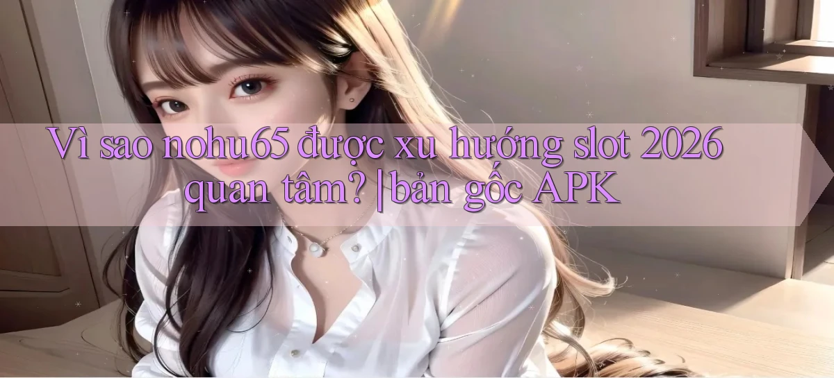 nohu65   Website Game   Đăng Nhập Mở 24 Giờ