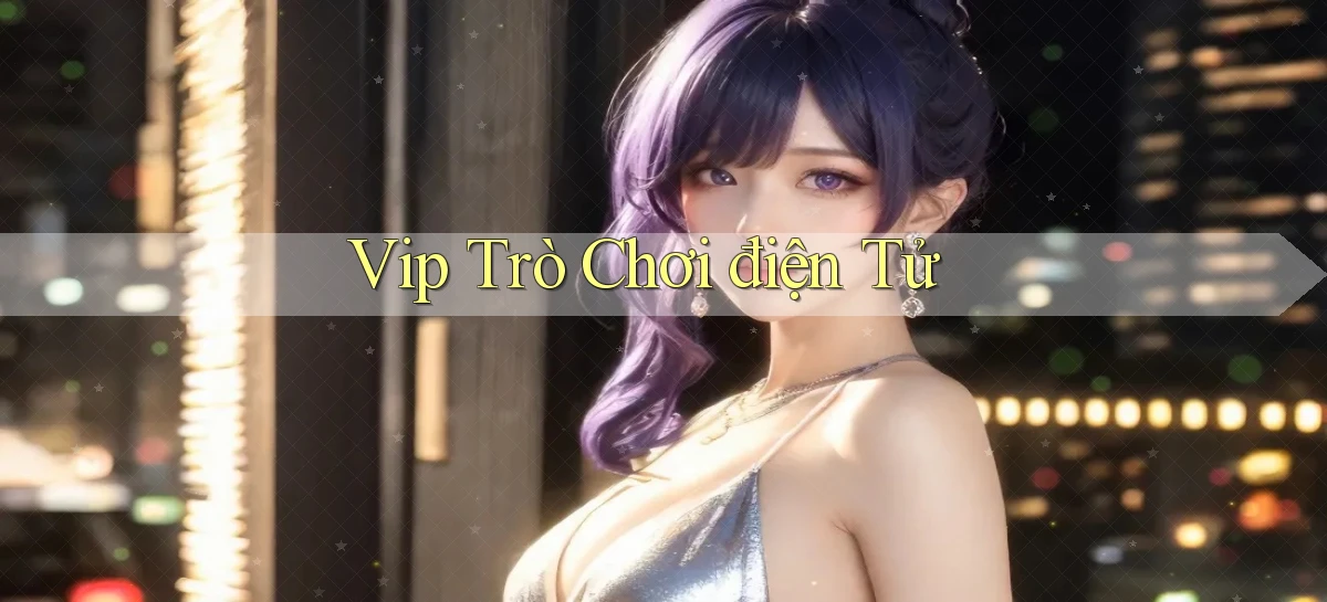 vip Trò chơi điện tử