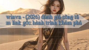 winvn   (2026) đánh giá công tâm link gốc hành trình khám phá