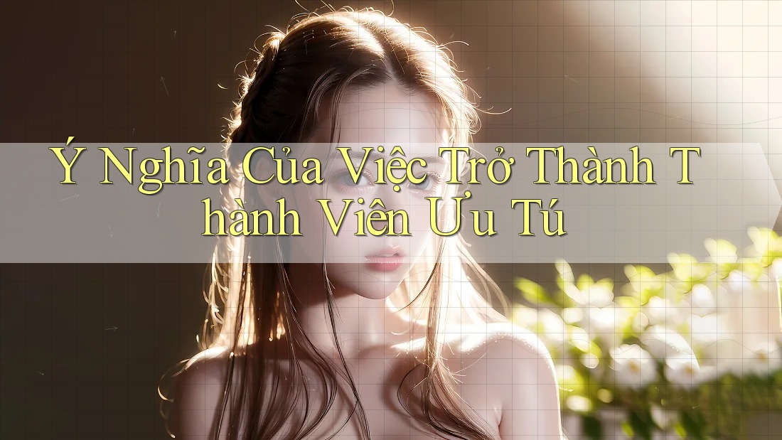 Ý Nghĩa Của Việc Trở Thành Thành Viên Ưu Tú